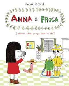 Anna and Froga: I Dunno, What Do You Want to Do?: I Dunno, What Do You Want to Do? (Drawn and Quarterly)