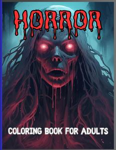 HORROR: COLORING BOOK FOR ADULTS: A Dark and Scary Nightmare with 50 Terrifying Horror Creature Drawings to Color (Independently published)
