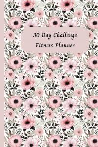 30 Day Challenge Fitness Planner (Independently published)