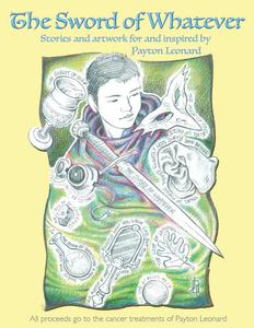 The Sword of Whatever: Artwork for and Inspired By Payton Leonard (CreateSpace Independent Publishing Platform)