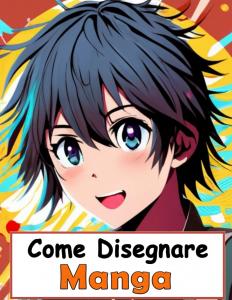 Come Disegnare Manga: Una guida dettagliata per bambini, ragazzi e adulti (Italian Edition) (Independently published)