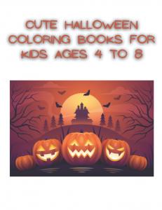 Cute Halloween Coloring Books For Kids Ages 4 To 8: Children Spooky Halloween Coloring Activity Book. 80 Pages Of Halloween Themed Fun And Cute Spooky Scary Illustrations To Color ! (Independently published)
