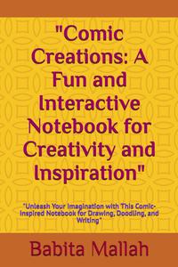 "Comic Creations: A Fun and Interactive Notebook for Creativity and Inspiration": "Unleash Your Imagination with This Comic-Inspired Notebook for Drawing, Doodling, and Writing" (Independently published)