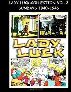 Lady Luck Collection Vol. 3 Sundays 1940-1946: Comic Strip Collection Featuring Lady Luck From The Spirit Sunday Sections (CreateSpace Independent Publishing Platform)