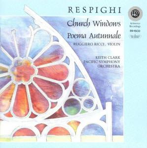 Диск CD Respighi: Church Windows / Poema Autunnale - Ottorino Respighi, Keith Clark, Ruggiero Ricci, Pacific Symphony Orchestra