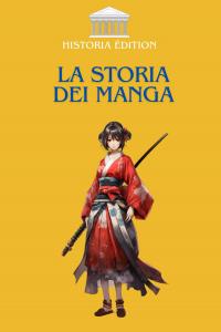 LA STORIA DEI MANGA: L'evoluzione dei manga giapponesi: dalle origini ai bestseller globali (Italian Edition) (Independently published)