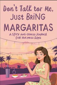 Don’t Talk to Me, Just Bring Margaritas (Independently published)