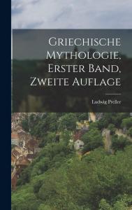 Griechische Mythologie, erster Band, zweite Auflage (German Edition) (Legare Street Press)