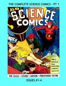 The Complete Science Comics - Pt 1: All Eight Issues of the Early Golden Age Classic in Two Volumes - This Volume Issues #1-4 - All Stories - No Ads (CreateSpace Independent Publishing Platform)