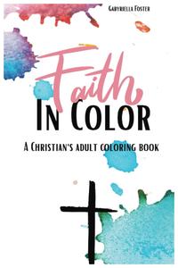 Your Faith In Color: A Christian's Adult Coloring Book (Independently published)