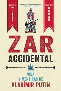 ZAR ACCIDENTAL: LA VIDA Y LAS MENTIRAS DE VLADIMIR PUTIN (NORMA EDITORIAL, S.A.)
