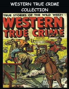 Western True Crime Collection: Six Issue Super Collection - Western True Crime Comics #3-#6, 15 & 16 (CreateSpace Independent Publishing Platform)