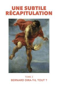 Une subtile récapitulation: Tome 3 Bernard dira-t-il tout ? (French Edition) (Independently published)