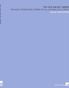 The Lock and Key Library: The Most Interesting Stories of All Nations [V.8 ] [1909 ] (Cornell University Library)