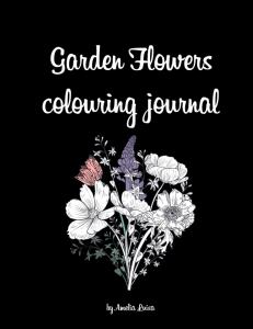 Garden Flowers colouring journal: A journal and colouring book for flower lovers, mindfulness, relaxation (Independently published)