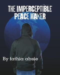 The Imperceptible Peace Maker (CreateSpace Independent Publishing Platform)