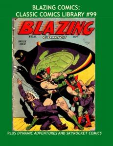 Blazing Comics: Classic Comics Library #99: Unusual Golden Age Adventures -- Over 350 Pages - All Stories - No Ads (CreateSpace Independent Publishing Platform)