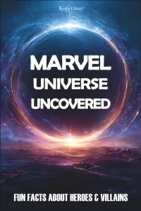 Marvel Universe Uncovered: Fun Facts About Heroes & Villains (Independently published)