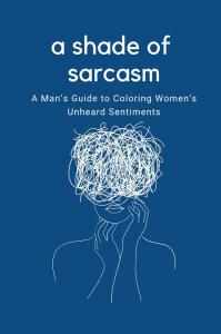 A Shade of Sarcasm: A Man’s Guide to Coloring Women’s Unheard Sentiments | for all women that cannot come across | for all men to understand their women | sarcastic gift idea for men (Independently published)