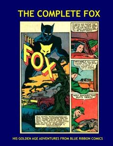 The Complete Fox: His Golden Age Adventures From Blue Ribbon Comics --- All Stories -- No Ads (CreateSpace Independent Publishing Platform)