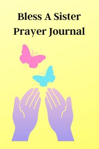 Bless A Sister Prayer Journal: Women Organization, Planner, Goal Reminders, Empowerment, Baby and Blessings Journal, 121 lined pages, Great Gift (Independently published)