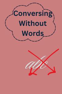 Conversing Without Words (Independently published)