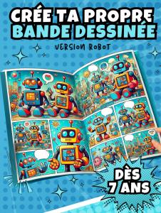 Crée ta propre bande dessinée - Version Robot: Livre pour enfant dès 7 ans (French Edition) (Independently published)