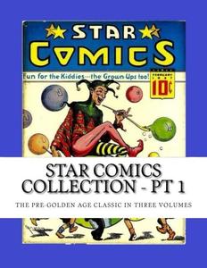 Star Comics Collection - Pt 1: The Pre-Golden Age Classic in Three Volumes (CreateSpace Independent Publishing Platform)