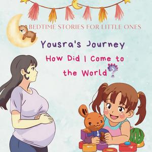 Yousra's Journey - How Did I Come to the World?: Exploring Pregnancy and the Miracle of Birth Through Beautiful Illustrations (Independently published)