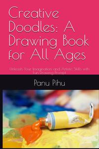 Creative Doodles: A Drawing Book for All Ages: Unleash Your Imagination and Artistic Skills with Fun Drawing Prompt (Independently published)