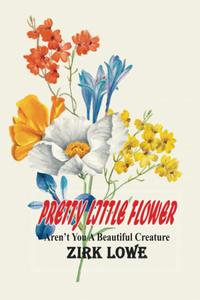 Pretty Little Flower: Aren't You A Beautiful Creature (Independently published)