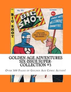 Golden Age Adventures Six-Issue Super-Collection #3: Over 300 Pages of Golden Age Comic Action (CreateSpace Independent Publishing Platform)