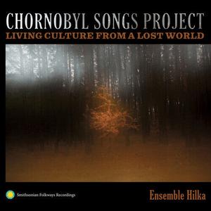 CD диск Ensemble Hilka: Chornobyl Songs Project: Living Culture from a Lost World
