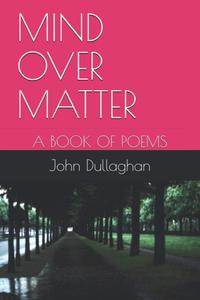 MIND OVER MATTER: A BOOK OF POEMS (Independently published)