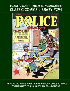 Plastic Man - The Missing Archive: Classic Comics Library #294: All The Plastic Man Stories From Police Comics #78-102 --- Stories Not Found In Other ... - Over 350 Pages - All Stories - No Ads (CreateSpace Independent Publishing Platform)