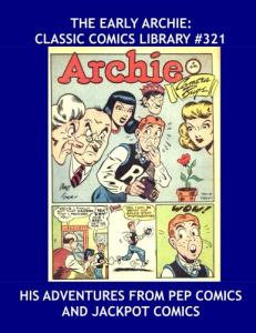 The Early Archie: Classic Comics Library #321: His First Adventures from Pep Comics and Jackpot Comics - Over 375 Pages - All Stories - No Ads (CreateSpace Independent Publishing Platform)