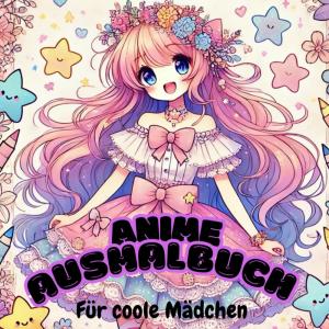 Anime Ausmalbuch für coole Mädchen: Ein Cooles Anime Ausmalbuch mit 100 seiten. Ein richtiger Hingucker. Für mädchen ab 6 jahren. Durch dir praktische ... perfekt für längere Reisen (German Edition) (Independently published)