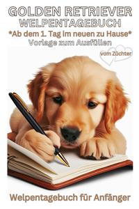 Golden Retriever Buch, Welpentagebuch für Goldiewelpen, Vorlage zum Ausfüllen vom 1.Tag an im neuen Zuhause, Zubehör: Welpen Tagebuch, Hundetagebuch, ... Erstausstattung, Accessoires (German Edition) (Independently published)