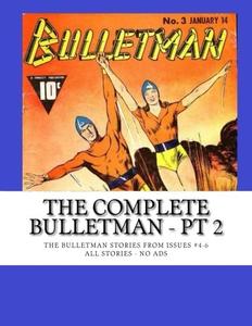 The Complete Bulletman - Pt 2: The Bulletman Stories from Issues #4-6 -- All Stories - No Ads (CreateSpace Independent Publishing Platform)