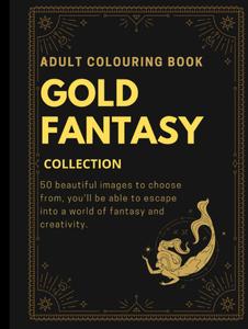 Fantasy Gold Collection Coloring Book for Adults: An Awesome Ultimate Gold Collection of Images for Adults to Color with dragons, fairy’s, mermaids, monsters and more (Independently published)