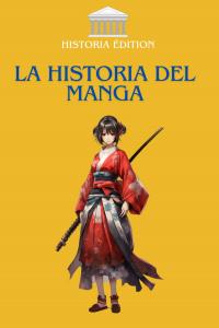 LA HISTORIA DEL MANGA: La evolución del manga japonés: de sus raíces a los éxitos globales (Spanish Edition) (Independently published)