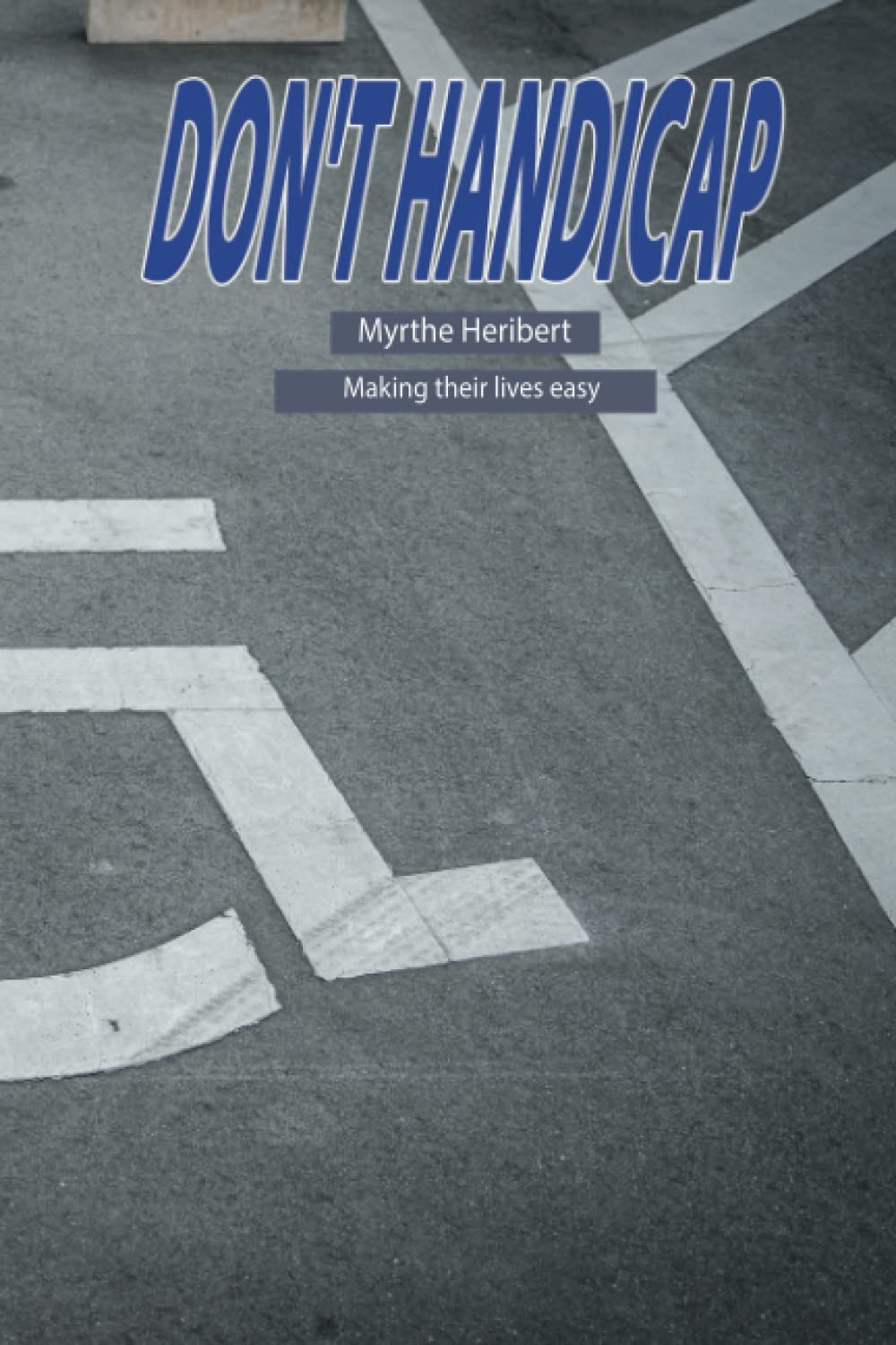 

Don't handicap: Myrthe Heribert - Making their lives easy (Independently published)