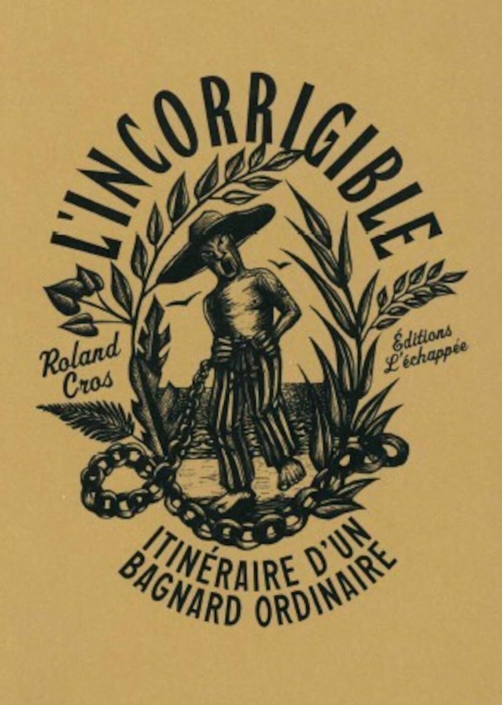 

L’ Incorrigible: Itinéraire d’un bagnard ordinaire (ECHAPPEE)