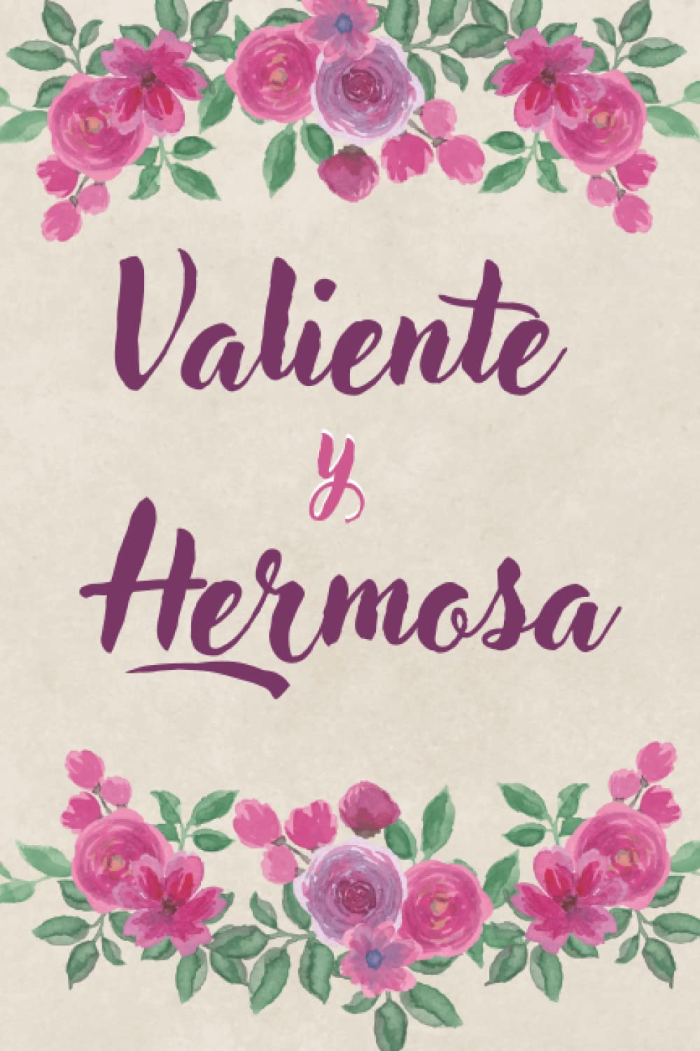 

VALIENTE Y HERMOSA: CUADERNO JUVENIL- CUADERNO DAMAS -CUADERNO ILUSTRADO-CUADERNO DE FLORES (Spanish Edition) (Independently published)
