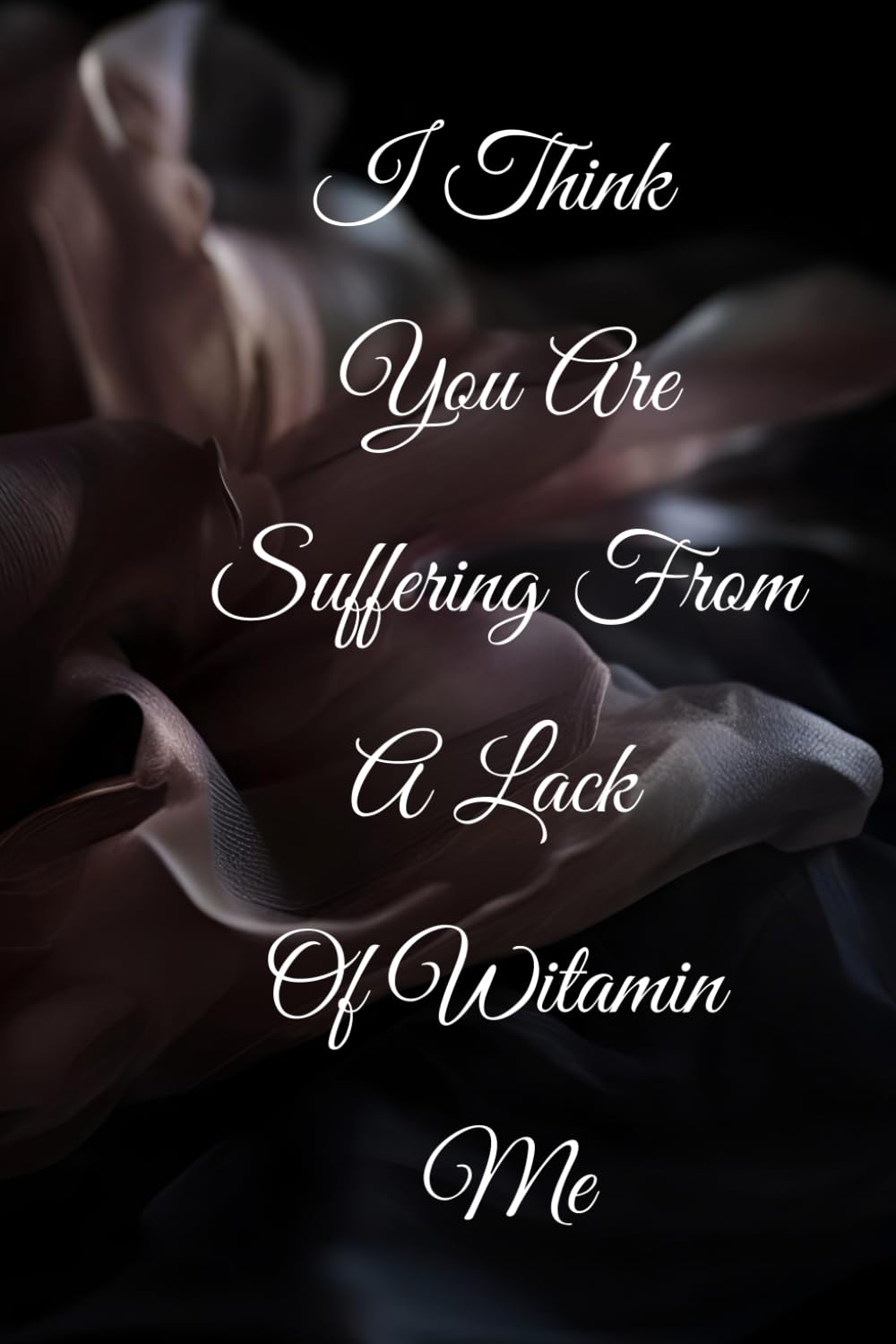 

I Think You Are Suffering From A Lack Of Witamin Me: Funny Inspirational Notebook (Independently published)