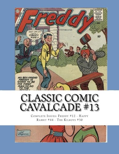 

Classic Comic Cavalcade #13: Complete Issues: Freddy #12 - Happy Rabbit #44 - The Kilroys #30 (CreateSpace Independent Publishing Platform)