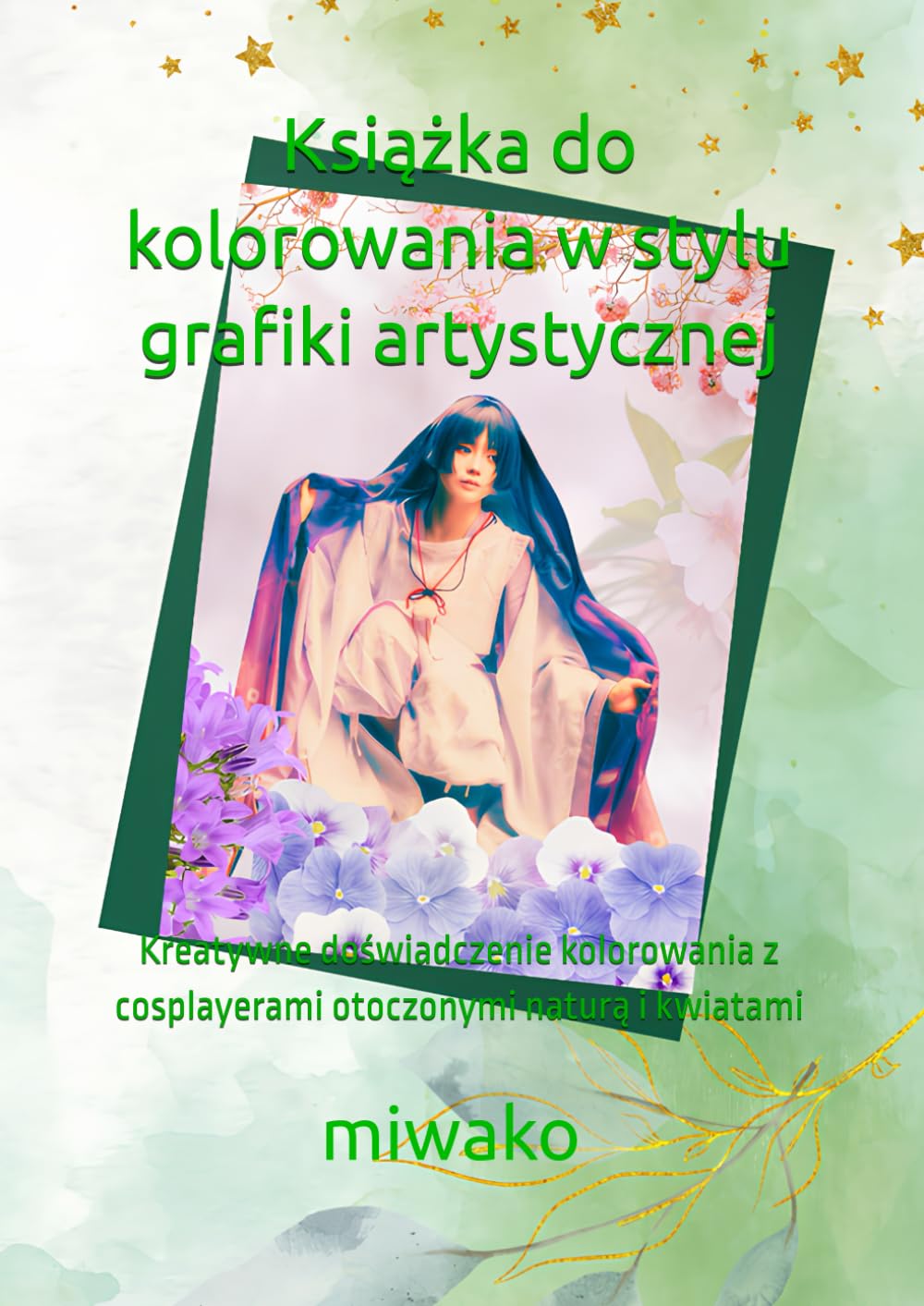 

Książka do kolorowania w stylu grafiki artystycznej: Kreatywne doświadczenie kolorowania z cosplayerami otoczonymi naturą i kwiatami (Polish Edition) (Independently published)
