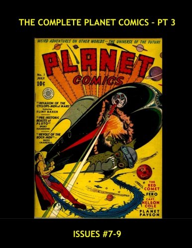 

The Complete Planet Comics - Pt 3: The Definitive Golden Age SF Comic - Issues #7-9 --- All Stories - No Ads (CreateSpace Independent Publishing Platform)