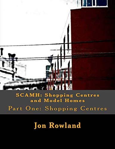 

SCAMH: Shopping Centres and Model Homes: Part One: Shopping Centres (CreateSpace Independent Publishing Platform)