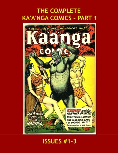 

The Complete Ka'a'nga Comics - Pt 1: Exciting Tales Of The Jungle King - Issues #1-3 - All Stories - No Ads - All 20 Issues In Six Volumes (CreateSpace Independent Publishing Platform)